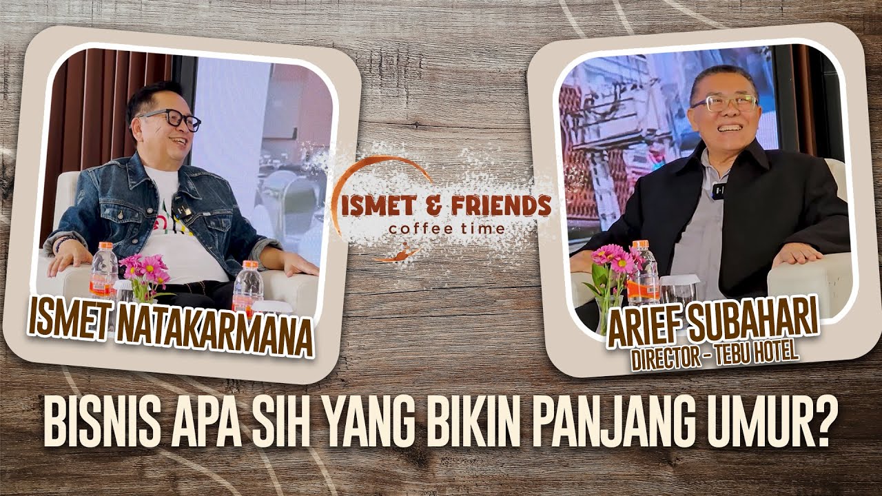 BISNIS APA SIH YANG BIKIN PANJANG UMUR? [ISMET & FRIENDS] ARIEF SUBAHARI - TEBU HOTEL