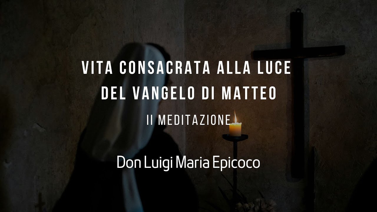 Vita Consacrata alla luce del Vangelo di Matteo/ II meditazione - Don Luigi Maria Epicoco