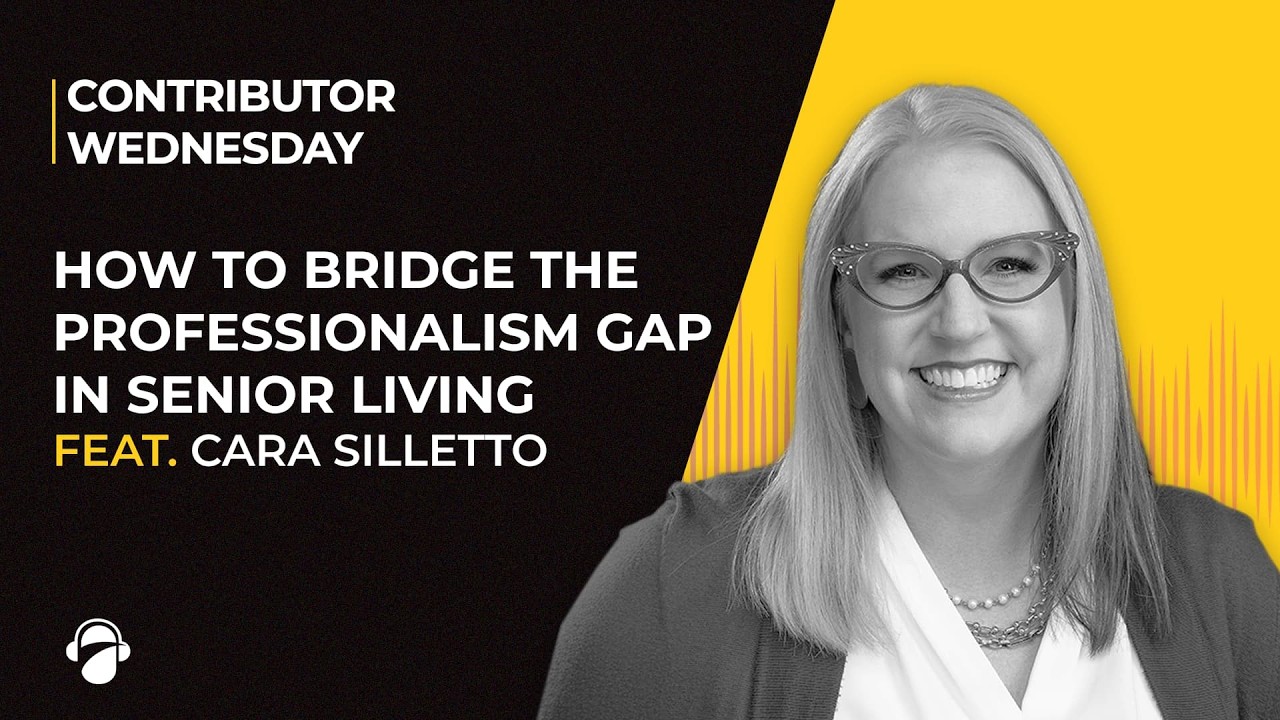 How to Bridge the Professionalism Gap in Senior Living | Cara Silletto