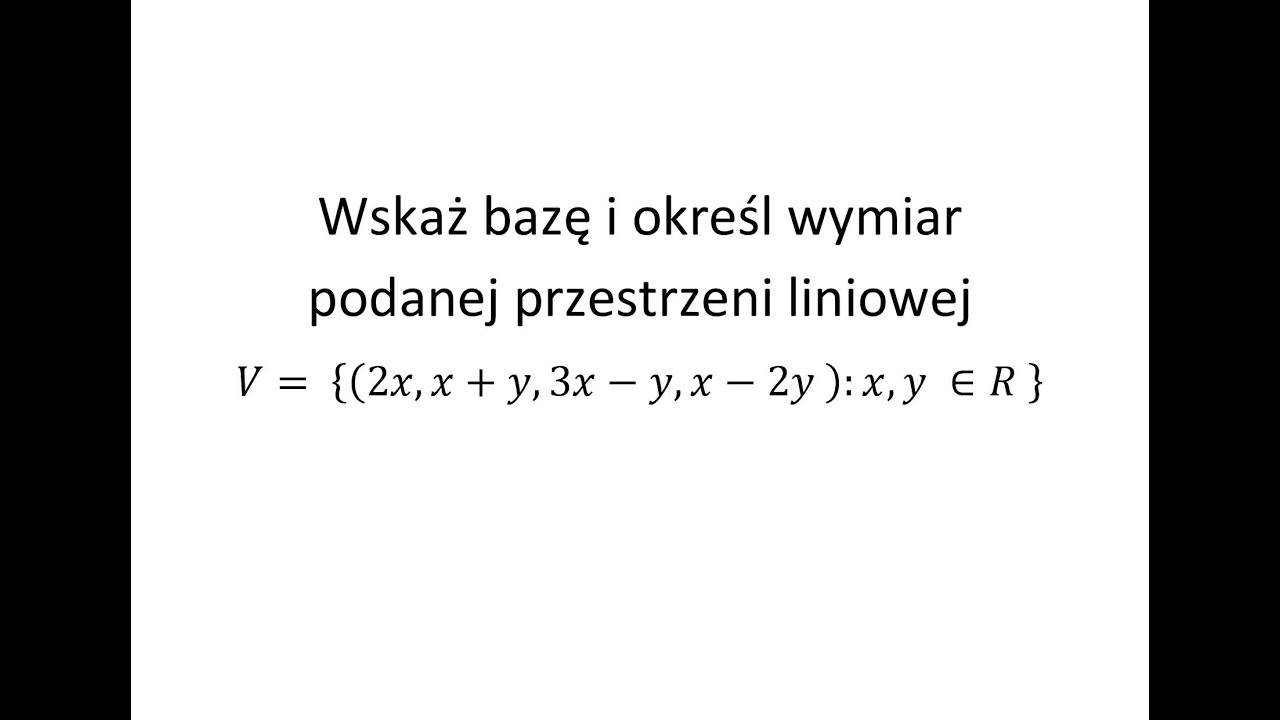 Baza i wymiar przestrzeni cz.3 Wskaż bazę i określ wymiar przestrzeni liniowej