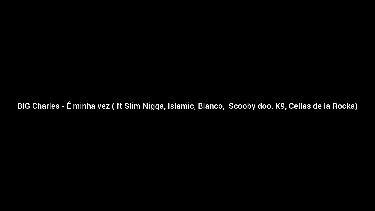 BIG Charles - É minha vez ( ft Slim Nigga, Islamic, Blanco,  Scooby doo, K9, Cellas de la Rocka)
