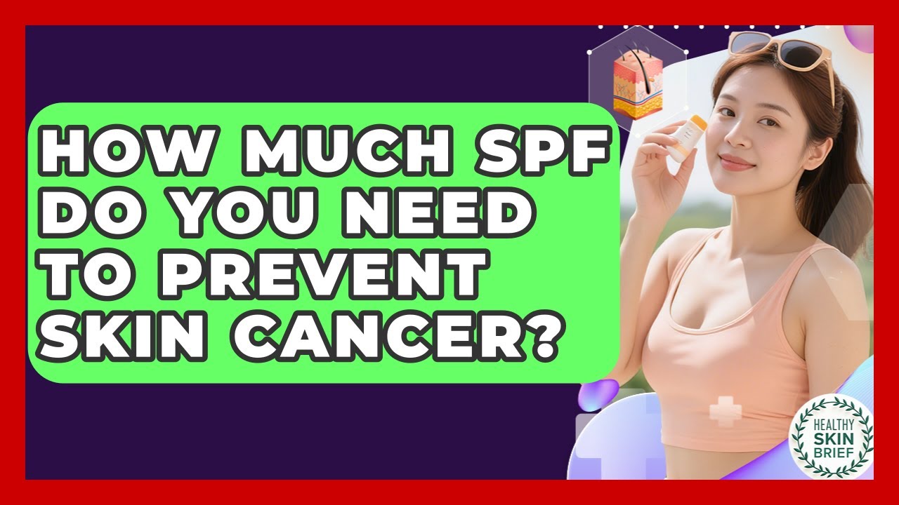 How Much SPF Do You Need To Prevent Skin Cancer? - Healthy Skin Brief