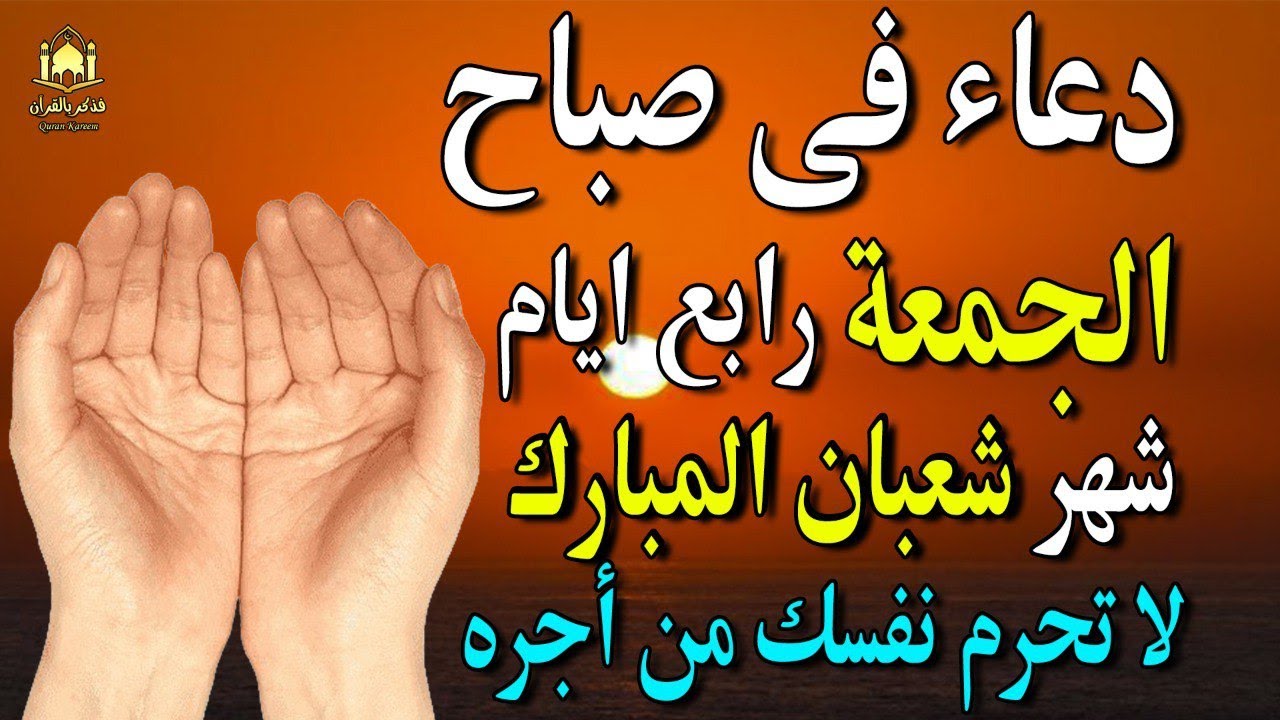 دعاء فى صباح يوم الجمعة فى شهر شعبان تُرفع فيه الأعمال ودعاء لا يُرد فرج ورزق  تغيير قبل رمضان