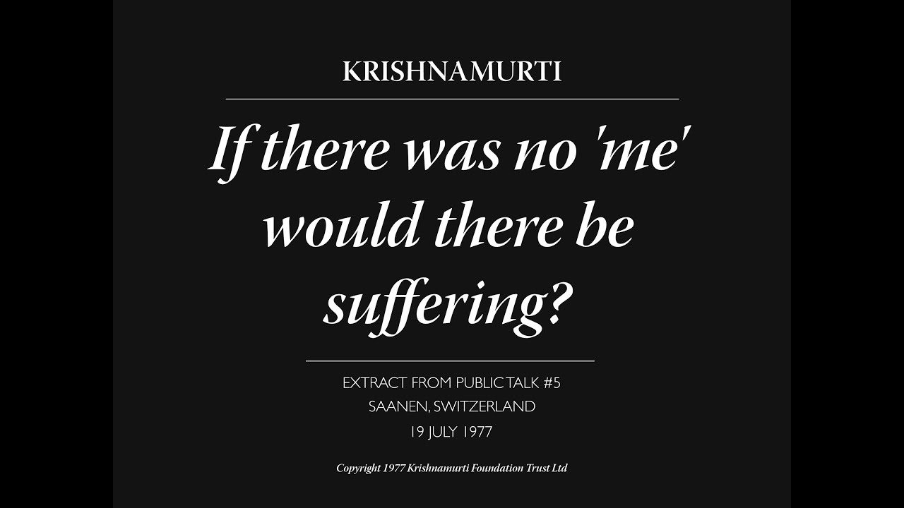 If there was no 'me' would there be suffering? | J. Krishnamurti
