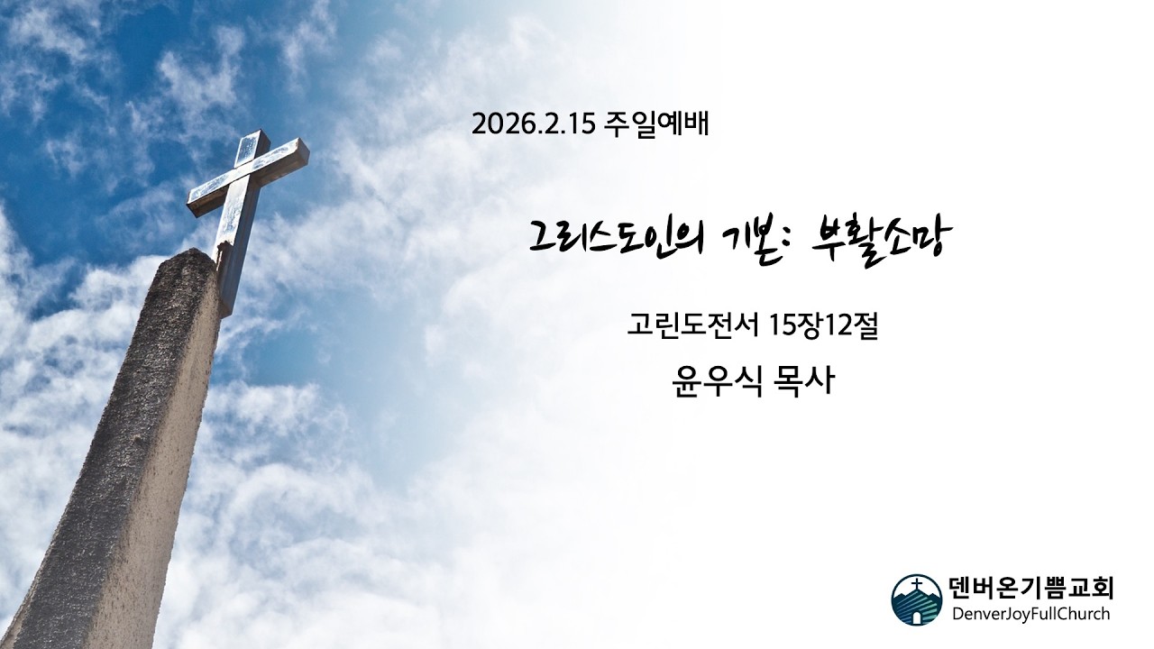 주일예배(2026년2월15일), 고린도전서 15장12절, 그리스도인의 기본: 부활소망, 덴버온기쁨교회 윤우식 목사