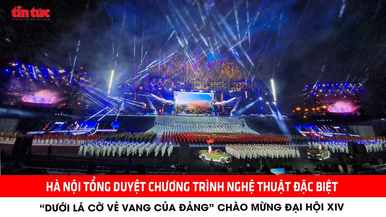 Hà Nội tổng duyệt Chương trình đặc biệt “Dưới lá cờ vẻ vang của Đảng” chào mừng Đại hội XIV