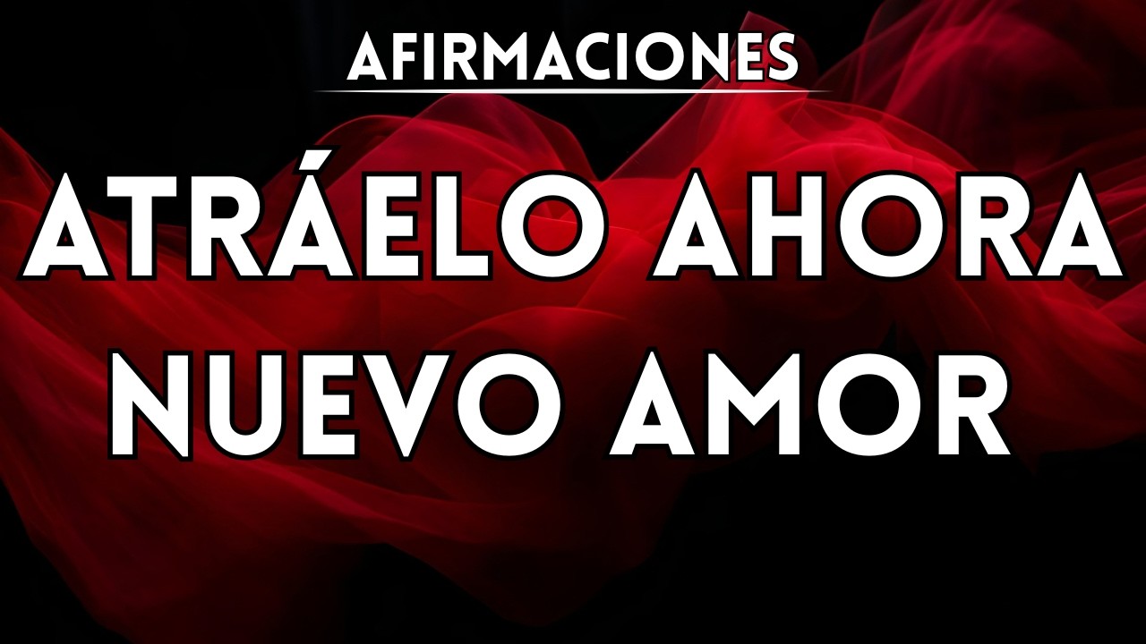 ATRÁE UN NUEVO AMOR Afirmaciones Poderosas para Abrir el Corazón y Manifestar una Relación Verdadera