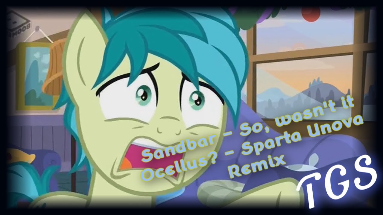 Sandbar - So, wasn't it Ocellus? - Sparta Unova Remix