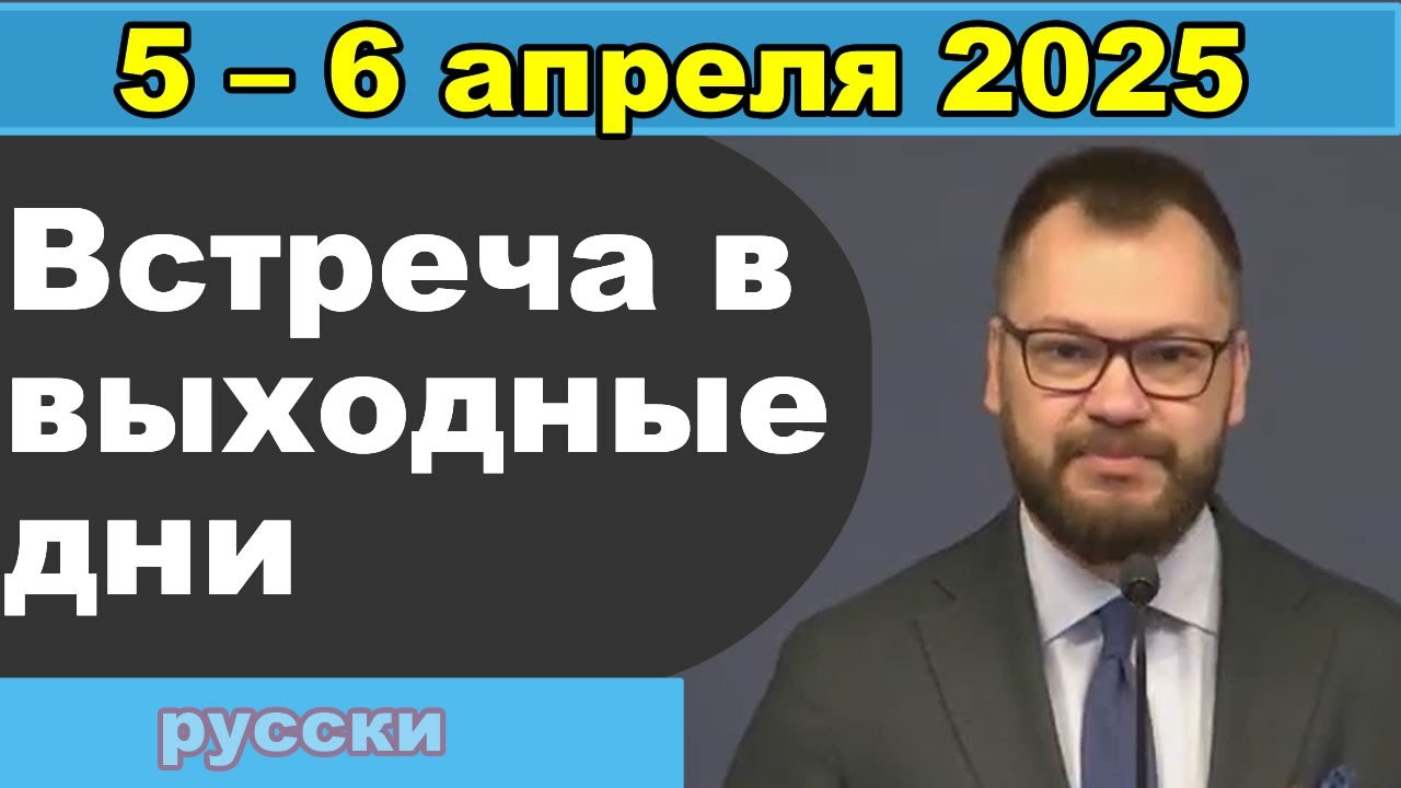 Встреча в выходные дни  5 – 6 апреля 2025 (русски)