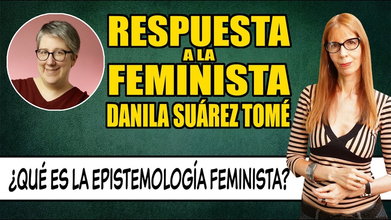 RESPUESTA a la FEMINISTA Danila Suárez Tomé. Epistemologia feminista