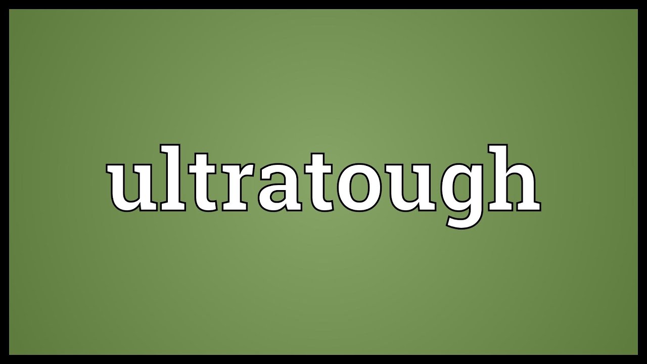 Ultratough Meaning