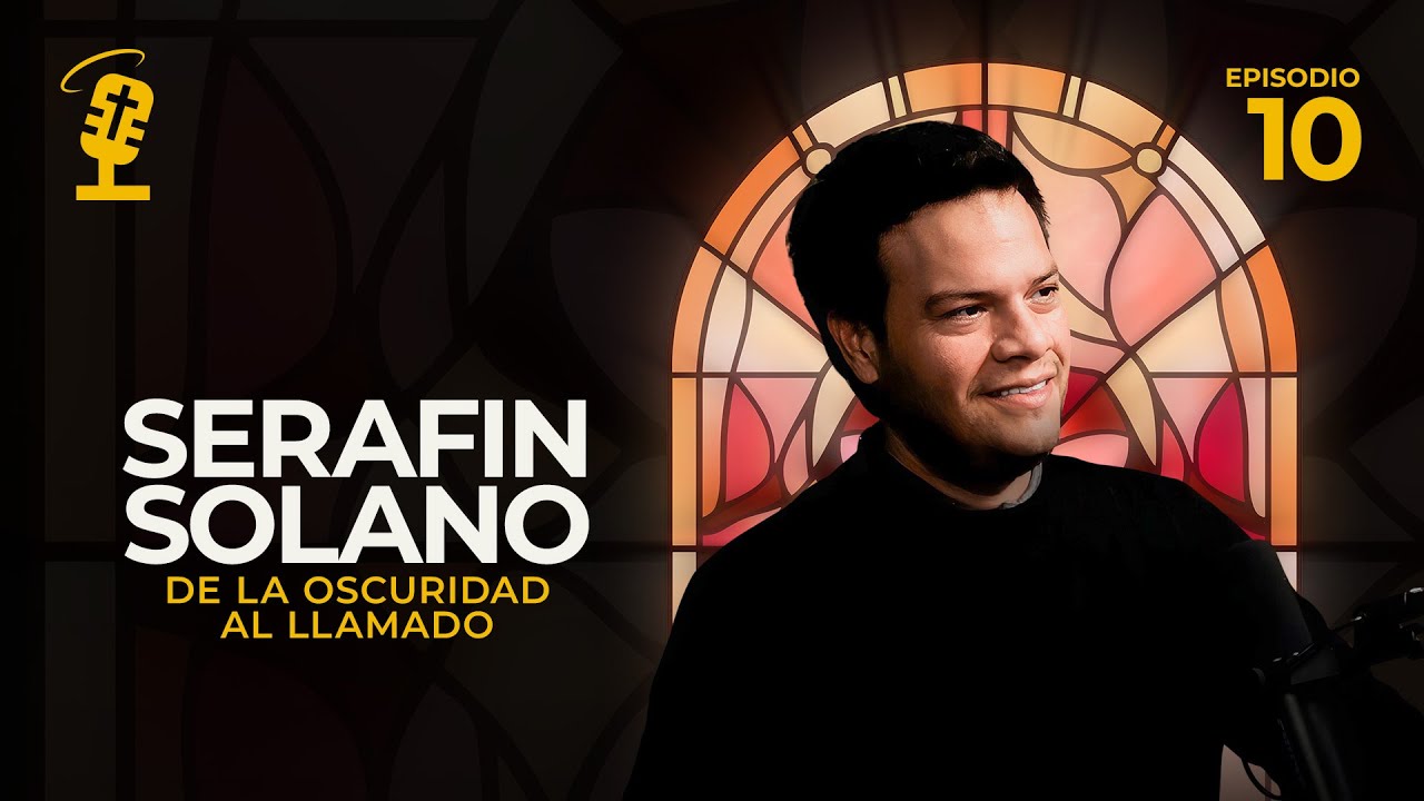 Ep.10: De la oscuridad al llamado | Serafin Solano