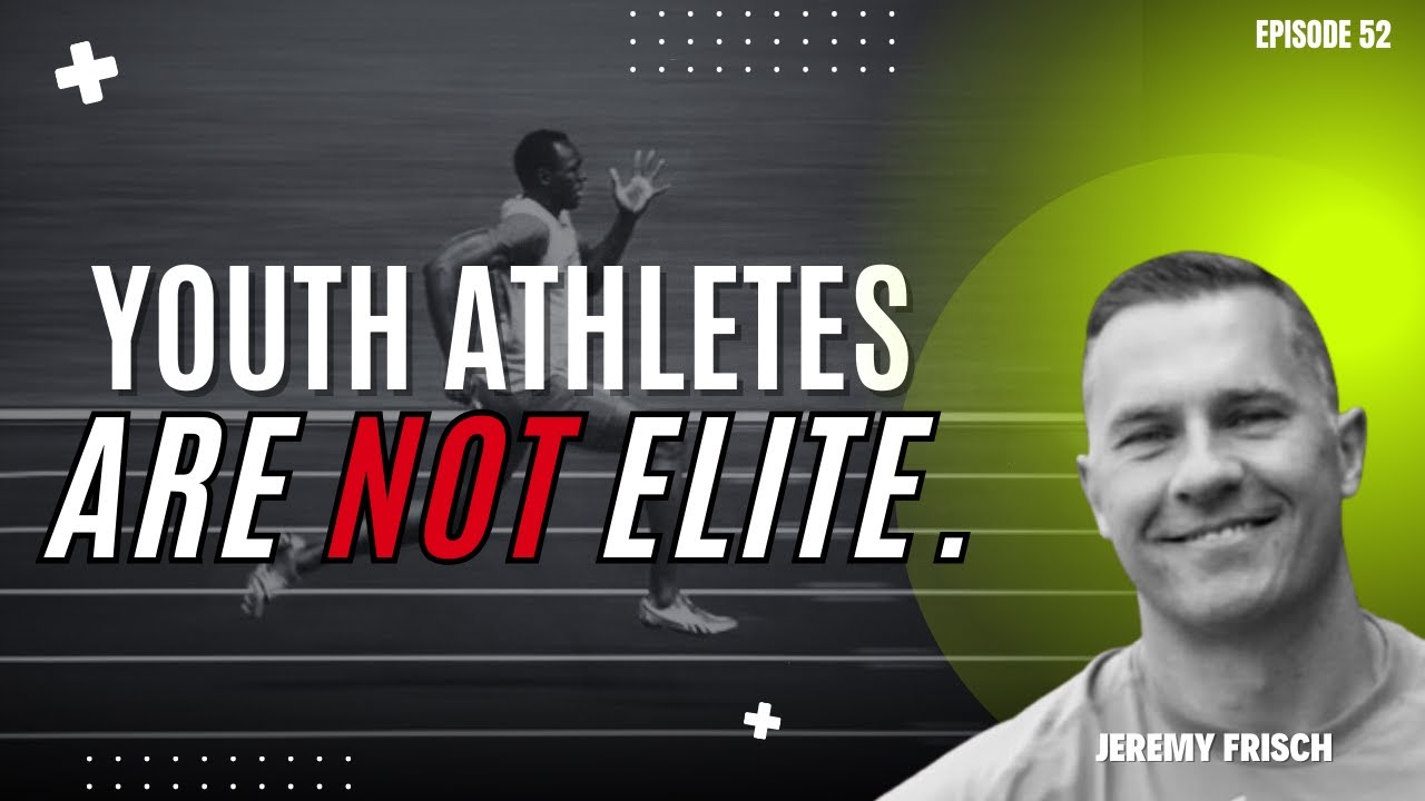 Your Youth Athlete Is NOT Elite w/ Jeremy Frisch | Athletic Performance Podcast Ep. 52