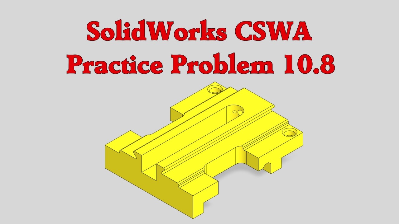 SolidWorks CSWA Practice Problem 10.8 (10.8A, 10.8B, and 10.8C)