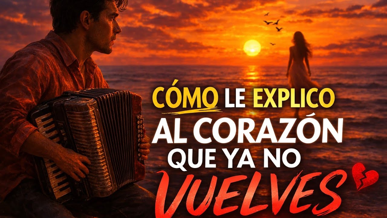 “Cómo Le Explico al Corazón Que Ya No Vuelves… 💔 | Vallenato Romántico Para Llorar”