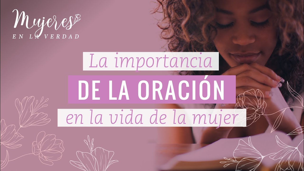 LA IMPORTANCIA DE LA ORACIÓN EN LA VIDA DE LA MUJER | MUJERES EN LA VERDAD