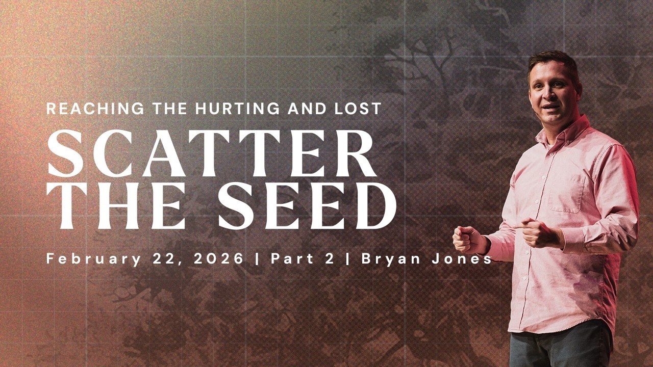 Scatter the Seed | Reaching the Hurting and the Lost -  Part 2 | Bryan Jones | FULL SERVICE