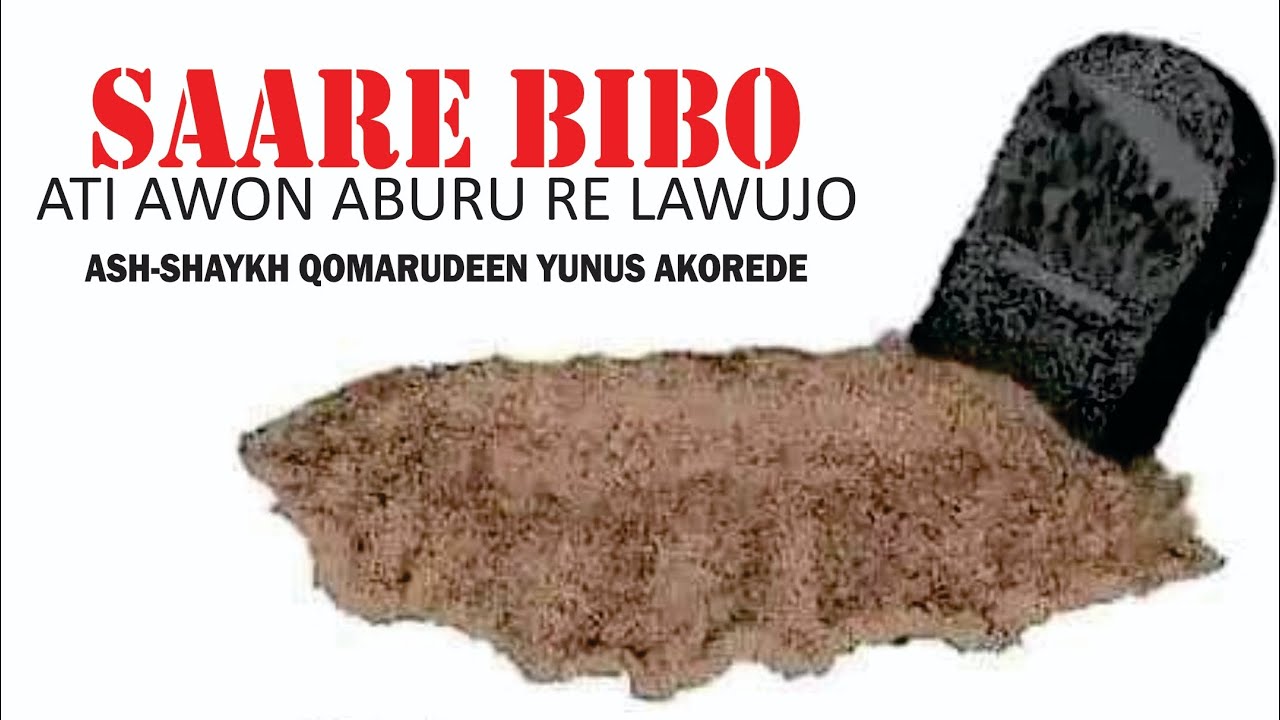 SAARE BIBO ÀTI ÀWỌN ABURÚ RE LÁWÙJỌ  || ASH-SHAYKH  QOMARUDEEN YUNUS AKOREDE حفظه الله ورعاه 