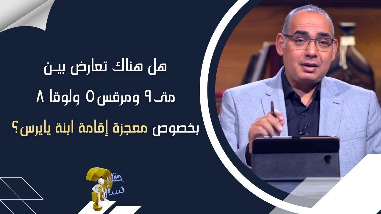 هل هناك تعارض بيـن متى٩ ومرقس٥ ولوقا ٨ بخصوص معجزة إقامة ابنة يايرس؟| حقك تسأل - أخ عياد ظريف |  ٥٠٢