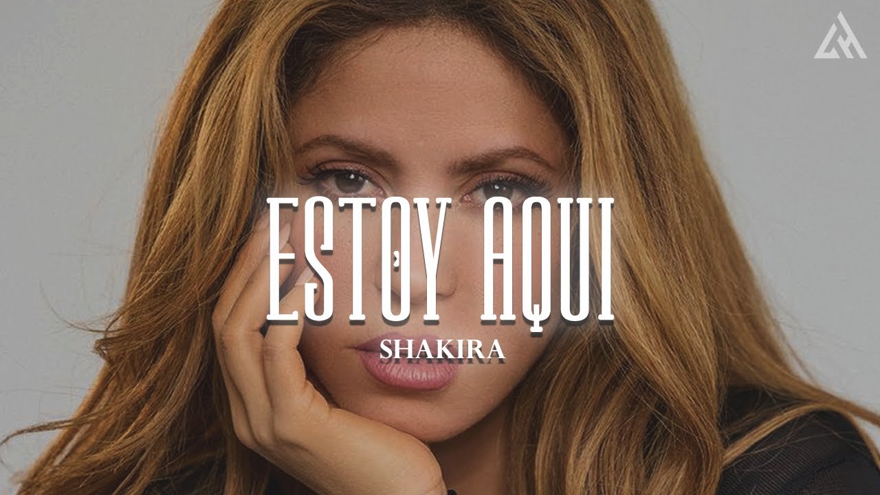Shakira - Estoy Aqu&iacute; (Letra)