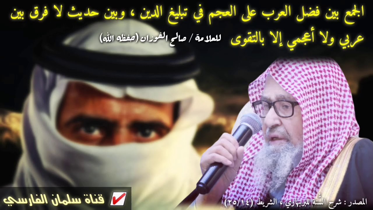 صالح الفوزان : الجمع بين فضل العرب على العجم في تبليغ الدين ، وبين حديث لا فرق بين
عربي ولا أعجمي