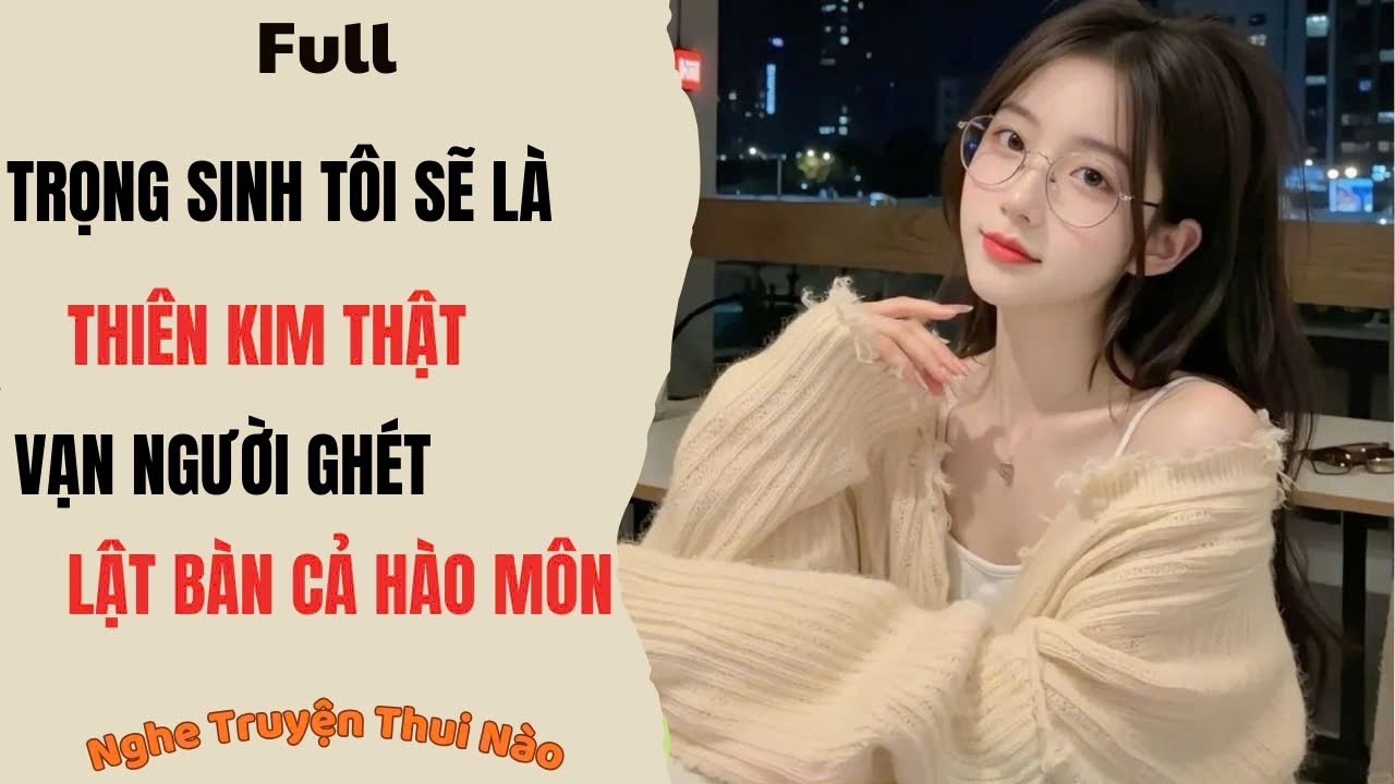 Truyện | Trọng Sinh Trở Lại Hào Môn, Tôi Không Cần Tình Thân Chỉ Cần Quyền Lực |Nghe Truyện Thui Nào