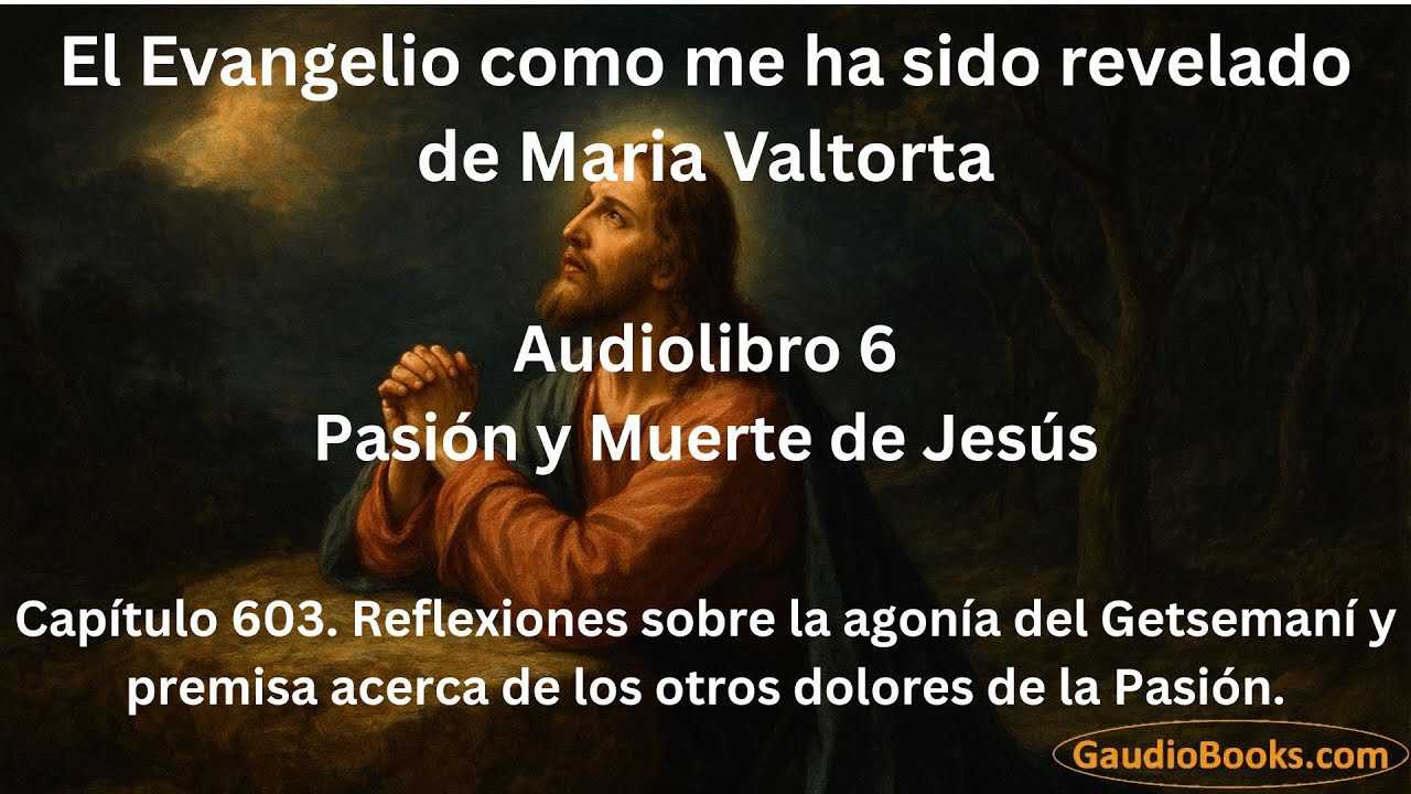 Reflexiones sobre la agonía del Getsemaní - Capítulo 603 de Maria Valtorta - Gaudio Books