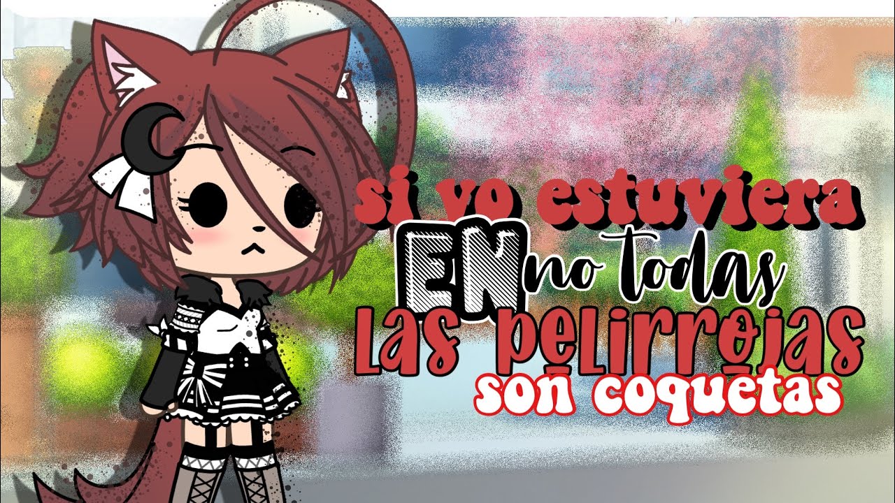 🥀 || Si yo estuviera en “No todas las pelirrojas son coquetas || 👊🏼🌼 { Gacha Life } Maggie Royal