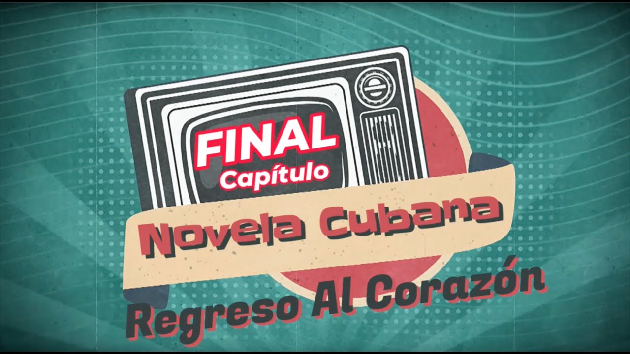 REGRESO AL CORAZÓN | CAPITULO FINAL | 78 | Cubaneo Global
