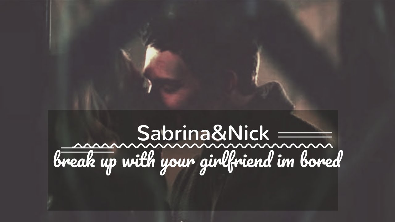 Sabrina & Nick - break up with your girlfriend im bored | Nabrina Edits