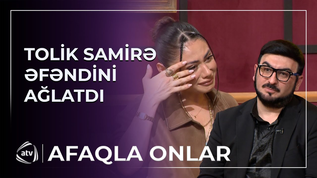 &ldquo;Geyiminə g&ouml;rə &ccedil;ox qınandı...&rdquo; - Tolikin s&ouml;zləri Samirə Əfəndini AĞLATDI / Afaqla onlar