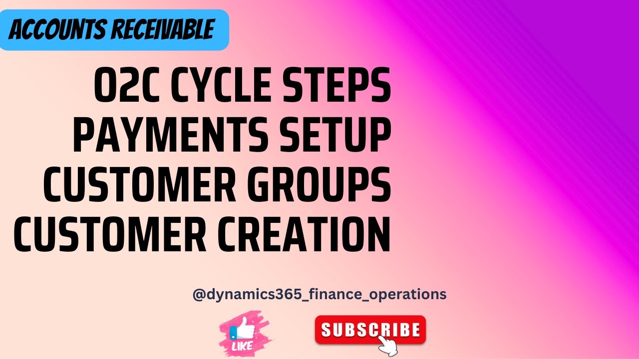 O2C cycle steps payments setup Customer groups CUSTOMER CREATION  in D365 F&O