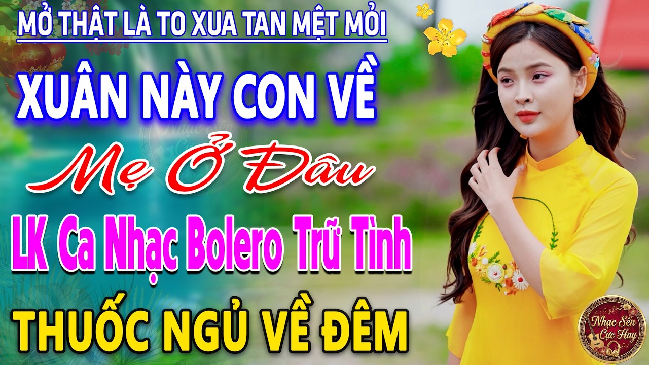 XUÂN NÀY CON VỀ MẸ Ở ĐÂU ➤ LK Nhạc Trữ Tình Bolero MỚI NHẤT 2026 ⭐Nhạc Vàng Chọn Lọc Nghe Cực Êm TAI
