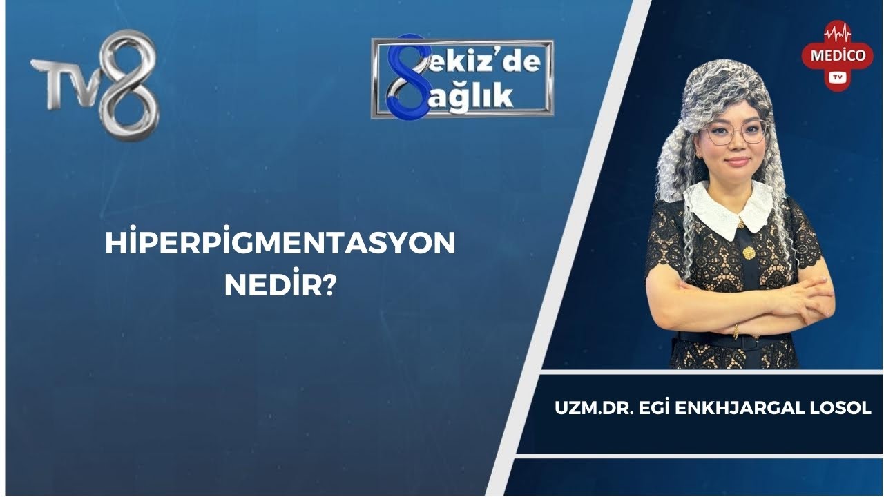 Hiperpigmentasyon nedir? | Uzm. Dr. Egi Enkhjargal Losol | 8'de Sağlık