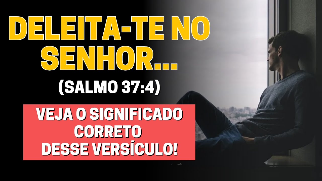 DELEITA-TE NO SENHOR E ELE CONCEDERÁ OS DESEJOS DO TEU CORAÇÃO (SIGNIFICADO BÍBLICO)