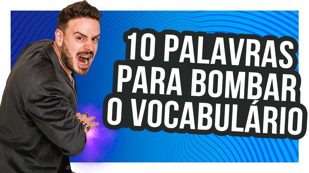 10 PALAVRAS PARA BOMBAR O SEU VOCABULÁRIO