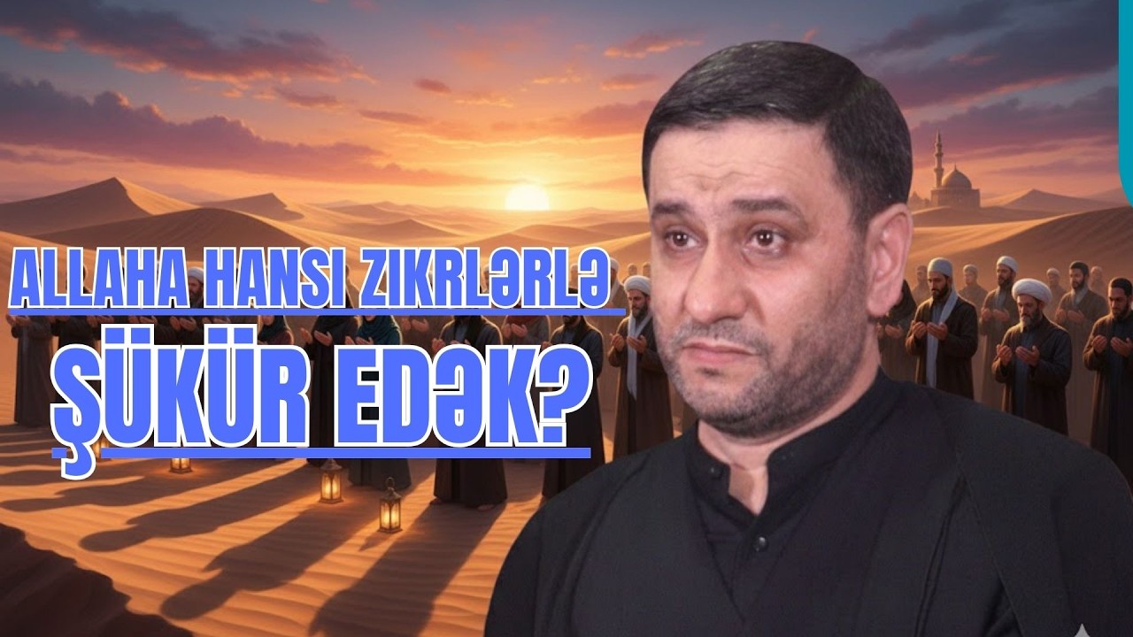 Hacı Şahin -  Allaha hansı zikrlərlə şükür edək