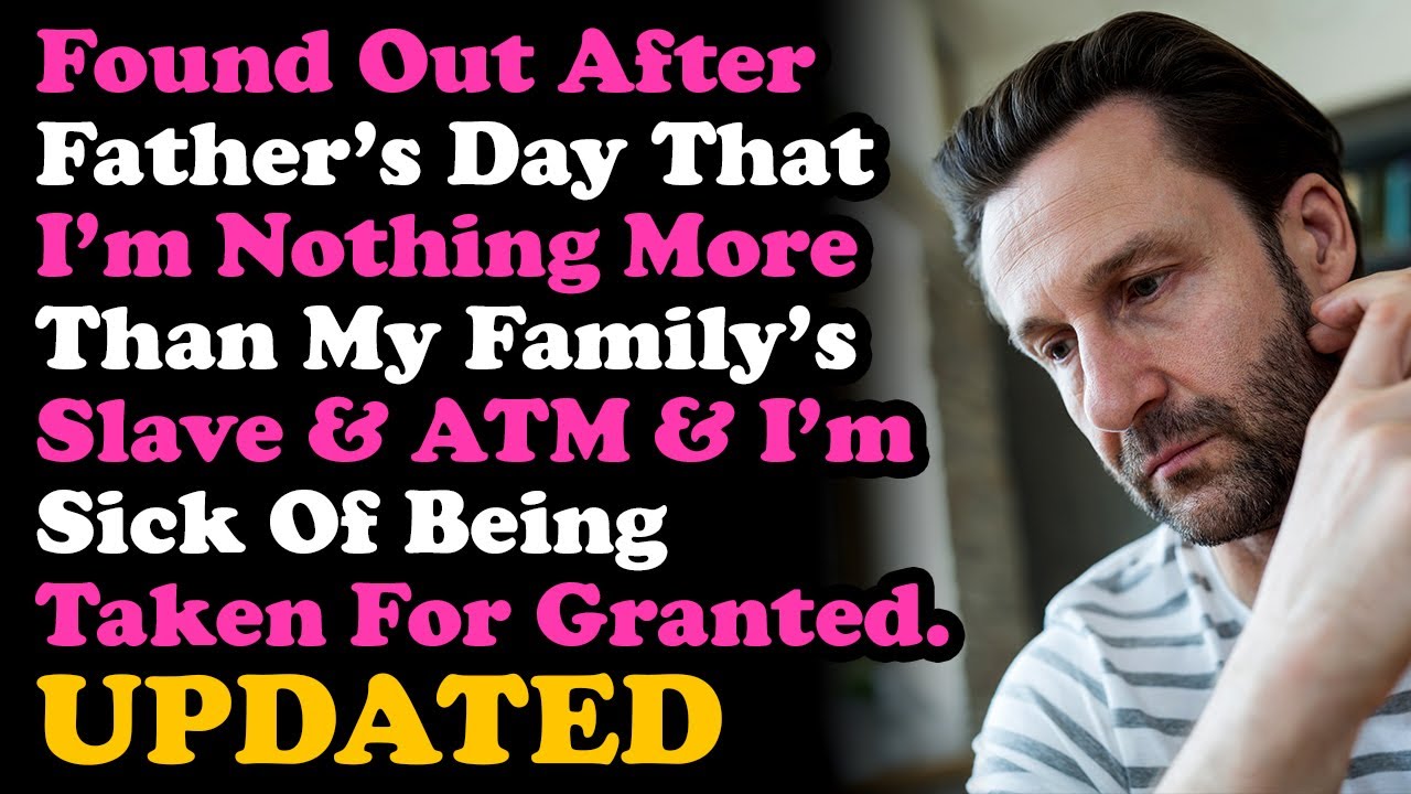 UPDATE Realize After Father's Day That I'm Nothing More Than My Family's Slave & ATM, & I'm Out