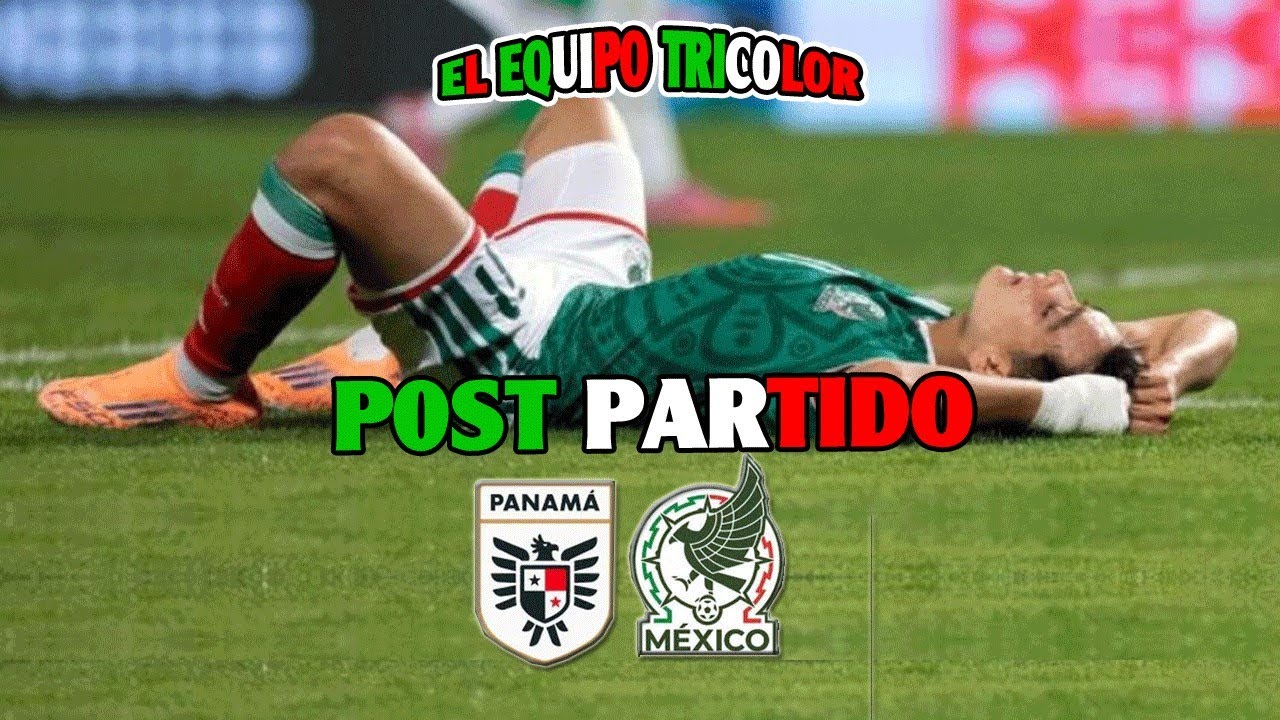 POST PARTIDO PANAMÁ VS MÉXICO| EL EQUIPO TRICOLOR