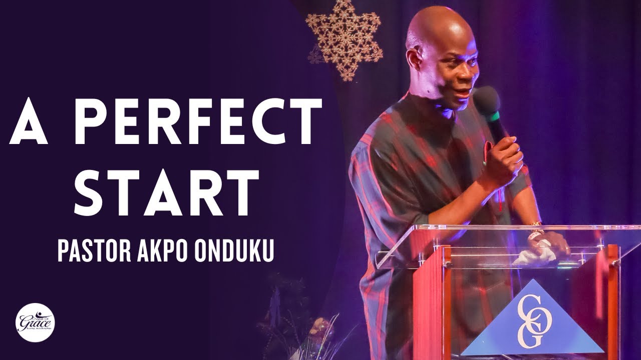 A Perfect Start | Pastor Akpo Onduku