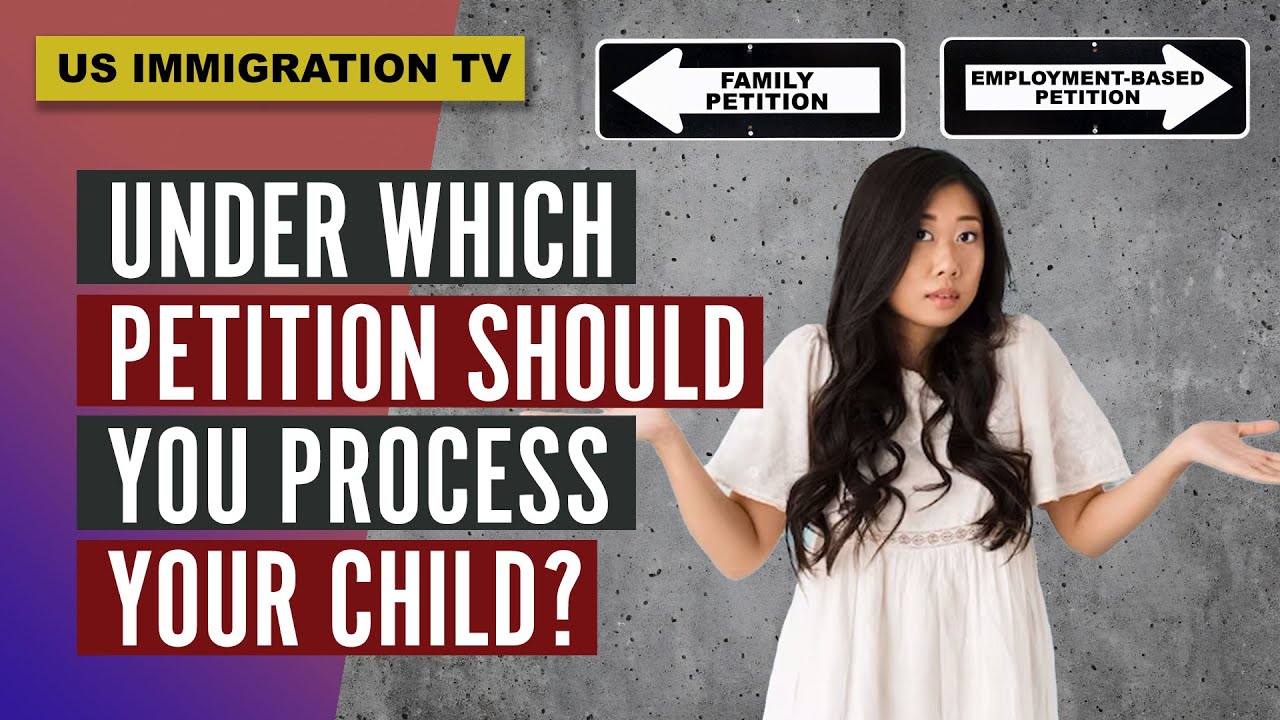 IMMIGRATION: UNDER WHICH PETITION SHOULD YOU PROCESS YOUR CHILD?