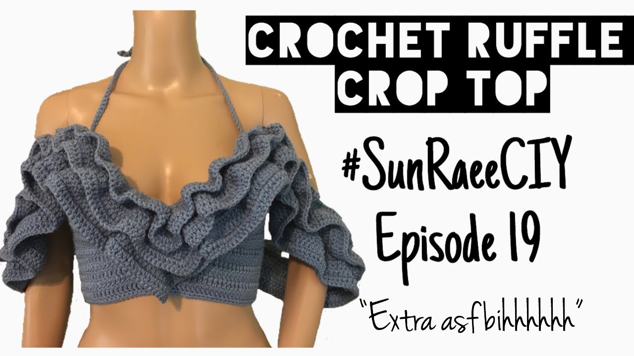 Crochet Ruffle Top | #SunRaeeCIY episode 19 | Extra asf bihhhh