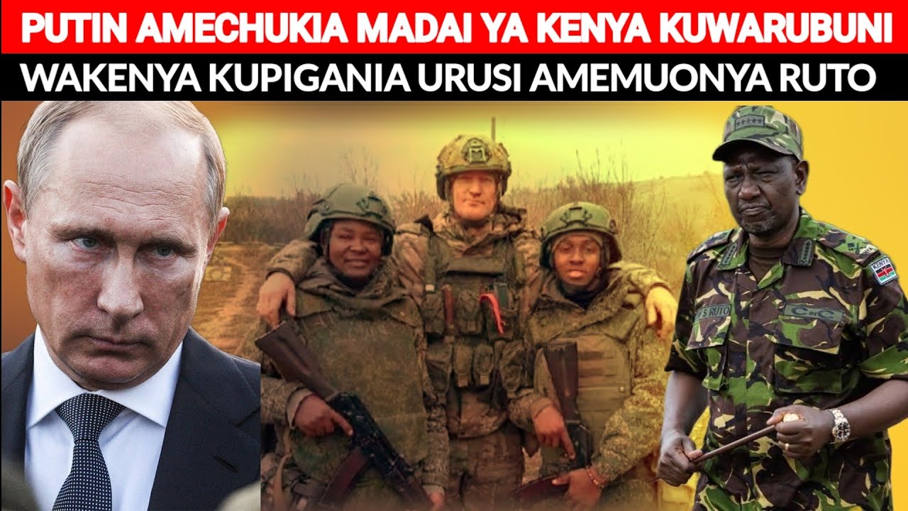 PUTIN AMEKATAA KUWARUDISHA WAKENYA WANAOPIGANA NCHINI UKRAINE 