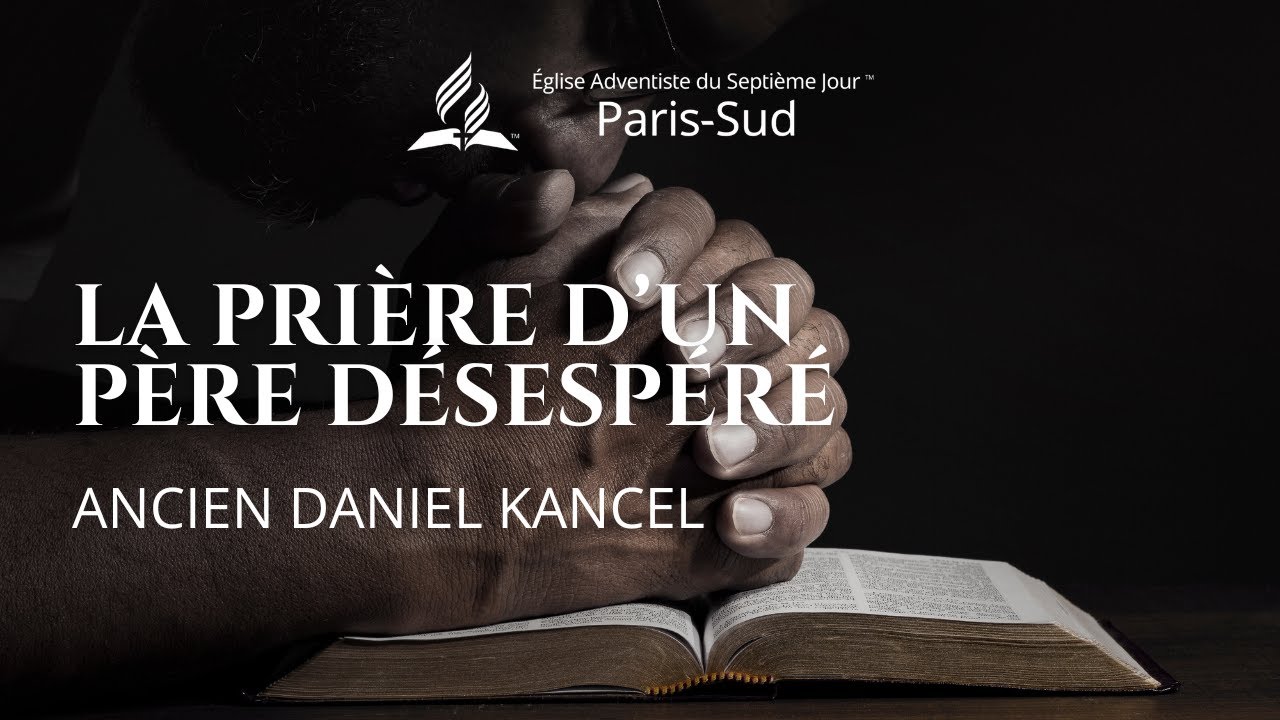 La prière d'un père désespéré | Daniel Kancel - Église Adventiste de Paris Sud 130