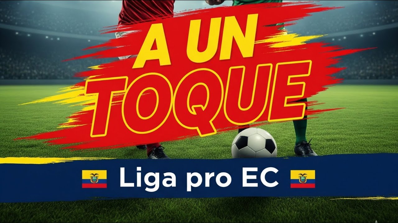 A UN TOQUE - Liga pro EC, hexagonales y cuadrangular final