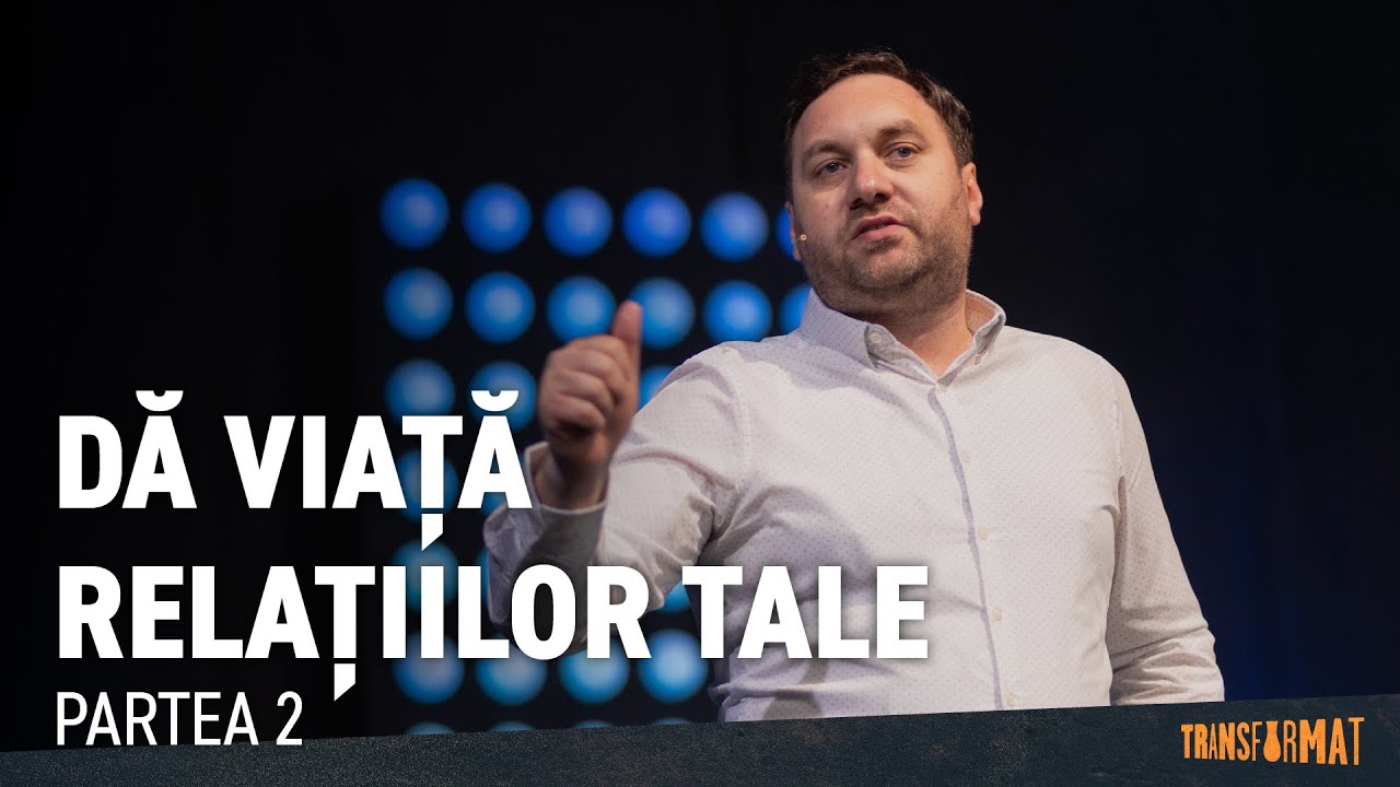 Dă viață relațiilor tale (partea a doua) - Oti Tipei #transformat  (03 Mar. 2024)