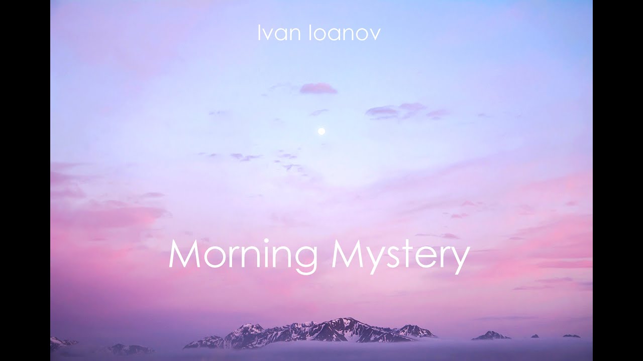 Ivan Ioanov - Morning Mystery / Music for meditation