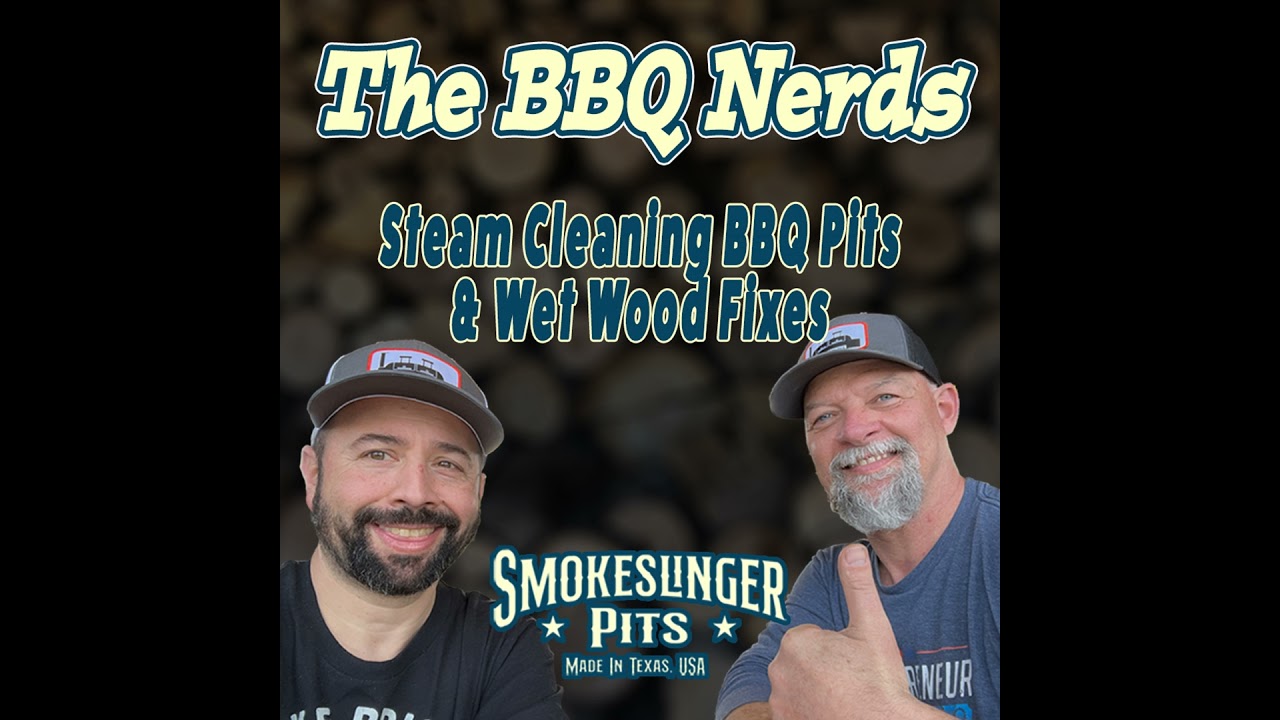 S1 Ep7: Steam Cleaning BBQ Pits & Wet Wood Fixes | BBQ Nerds Podcast Part 4