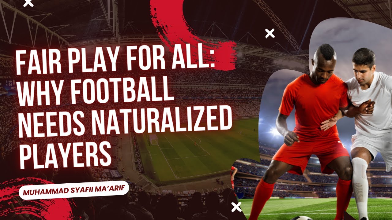 Fair Play for All: Why Football Needs Naturalized Players