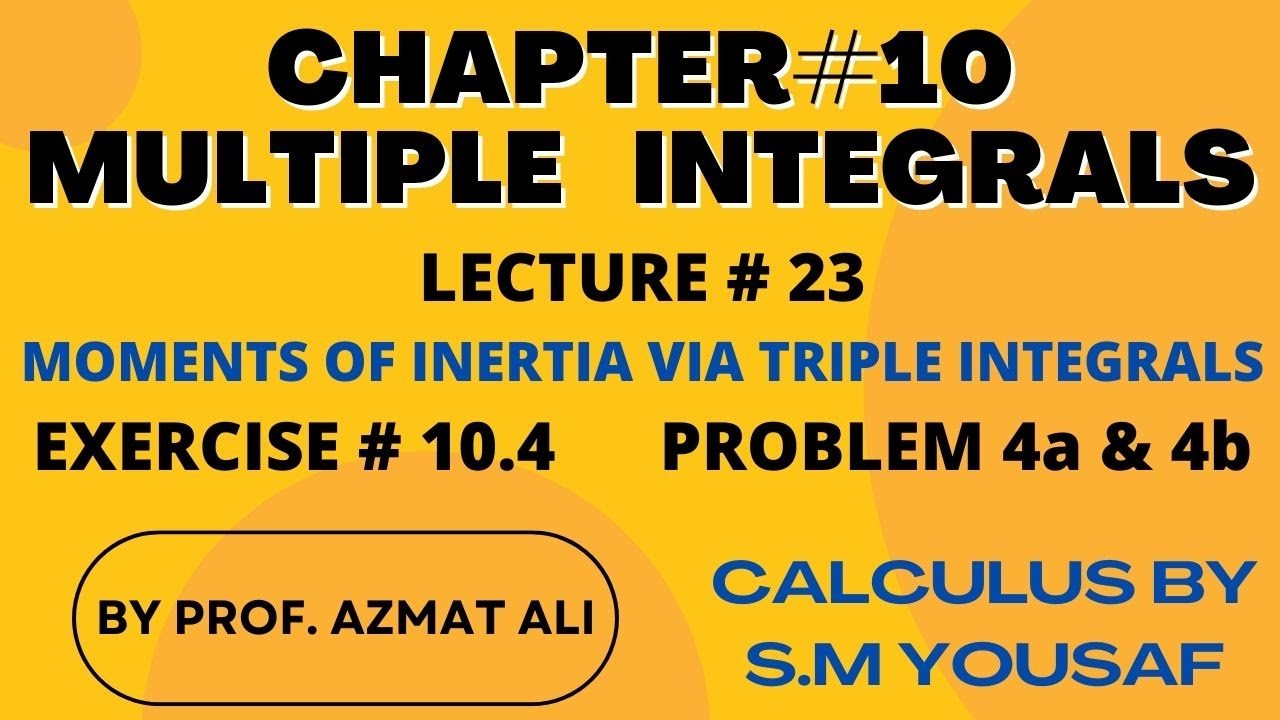 LECTURE # 23|| MOMENTS OF INERTIA VIA TRIPLE INTEGRALS||  EX:10.4 || PROBLEM# 4a & 4b|| S.M YOUSAF